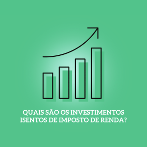 Quais são os investimentos isentos de imposto de renda?